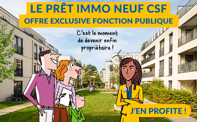 OFFRE EXCLUSIVE FONCTION PUBLIQUE* : LE PRÊT IMMO NEUF CSF